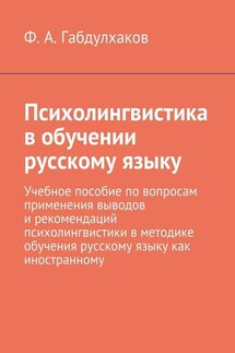 Психолингвистика в обучении русскому языку. Учебное пособие по вопросам применения выводов и рекомендаций психолингвистики в методике обучения русскому языку как иностранному