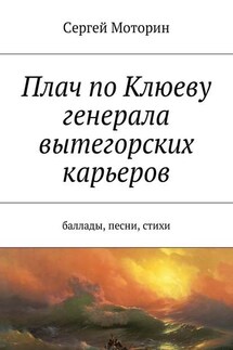 Плач по Клюеву генерала вытегорских карьеров. Баллады, песни, стихи