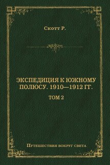 Экспедиция к Южному полюсу. 1910–1912 гг. Том 2