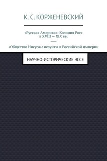 «Русская Америка»: Колония Росс в XVIII – XIX вв. «Общество Иисуса»: иезуиты в Российской империи. Научно-исторические эссе