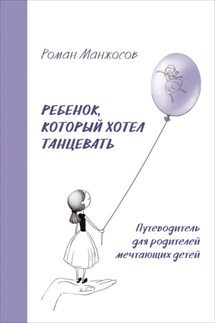 Ребенок, который хотел танцевать. Путеводитель для родителей мечтающих детей