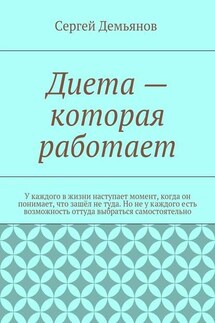 Диета – которая работает. У каждого в жизни наступает момент, когда он понимает, что зашёл не туда. Но не у каждого есть возможность оттуда выбраться самостоятельно