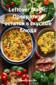 Leftover Magic: Превратите остатки в вкусные блюда