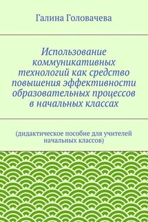 Использование коммуникативных технологий как средство повышения эффективности образовательных процессов в начальных классах. (дидактическое пособие для учителей начальных классов)