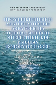 Промышленные и альтернативные аэраторы на основе зелёной энергетики для рыбных водоёмов и озёр. Монография