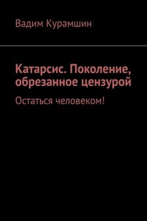 Катарсис. Поколение, обрезанное цензурой. Остаться человеком!