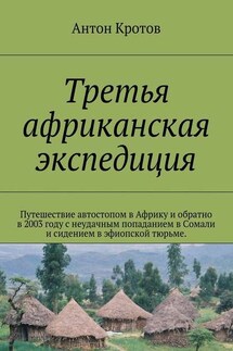 Третья африканская экспедиция. Путешествие автостопом в Африку и обратно в 2003 году с неудачным попаданием в Сомали и сидением в эфиопской тюрьме.