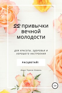 22 привычки вечной молодости. Для красоты, здоровья и хорошего настроения