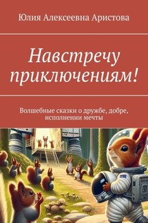 Навстречу приключениям! Волшебные сказки о дружбе, добре, исполнении мечты