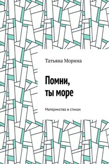 Помни, ты море. Материнство в стихах