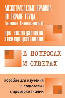 Межотраслевые правила по охране труда (правила безопасности) при эксплуатации электроустановок в вопросах и ответах. Пособие для изучения и подготовки к проверке знаний