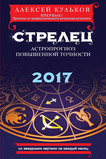 Стрелец. 2017. Астропрогноз повышенной точности со звездными картами на каждый месяц