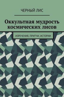 Оккультная мудрость космических лисов. Изречения, притчи, истории