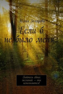 Если б не было меня… Бойтесь своих желаний – они исполняются!