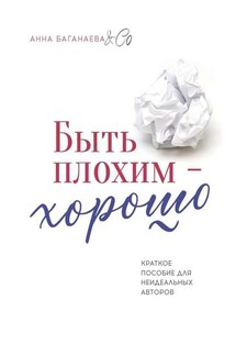 Быть плохим – хорошо. Краткое пособие для неидеальных авторов