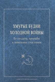 Хмурые будни холодной войны. Ее солдаты, прорабы и невольные участники