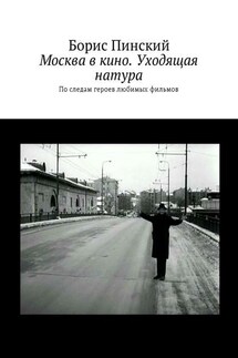 Москва в кино. Уходящая натура. По следам героев любимых фильмов