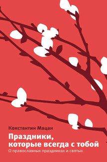 Праздники, которые всегда с тобой. О православных праздниках и святых