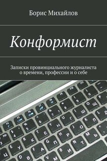 Конформист. Записки провинциального журналиста о времени, профессии и о себе