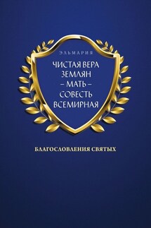 ЧИСТАЯ ВЕРА ЗЕМЛЯН – МАТЬ – СОВЕСТЬ ВСЕМИРНАЯ. Благословления Святых