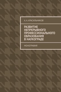 Развитие непрерывного профессионального образования в наукограде. Монография