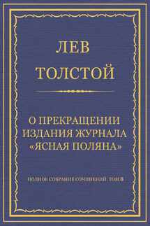 Полное собрание сочинений. Том 8. Педагогические статьи 1860–1863 гг. О прекращении издания педагогического журнала «Ясная Поляна»