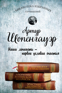 Мир как воля и представление. Афоризмы житейской мудрости. Эристика, или Искусство побеждать в спорах