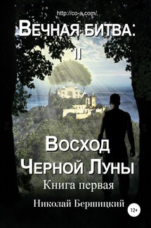 Вечная Битва: Восход Чёрной Луны. Книга 1