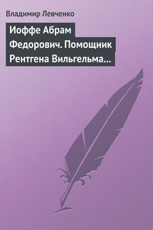 Иоффе Абрам Федорович. Помощник Рентгена Вильгельма Конрада