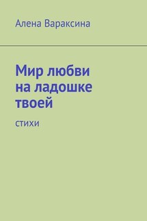 Мир любви на ладошке твоей. Стихи