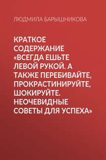 Краткое содержание «Всегда ешьте левой рукой. А также перебивайте, прокрастинируйте, шокируйте. Неочевидные советы для успеха»