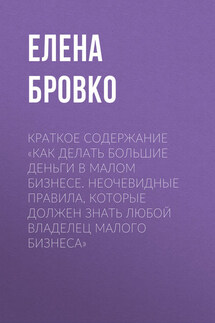 Краткое содержание «Как делать большие деньги в малом бизнесе. Неочевидные правила, которые должен знать любой владелец малого бизнеса»