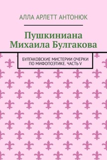 Пушкиниана Михаила Булгакова. Булгаковские мистерии Очерки по мифопоэтике. Часть V