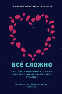 Саммари книги Харриет Лернер «Все сложно. Как спасти отношения, если вы рассержены, обижены или в отчаянии»