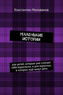 Маленькие истории. для детей, которые уже считают себя взрослыми, и для взрослых, в которых ещё живут дети