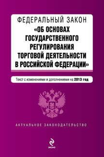 Федеральный закон «Об основах государственного регулирования торговой деятельности в Российской Федерации» с изменениями и дополнениями на 2013 год