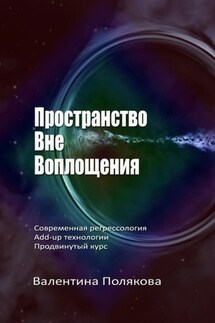 Пространство вне воплощения. Современная регрессология Add-Up технологии. Продвинутый курс