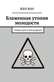 Блаженная утопия молодости. Только для сумасшедших