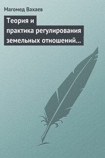 Теория и практика регулирования земельных отношений в условиях рынка