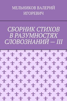 СБОРНИК СТИХОВ В РАЗУМНОСТЯХ СЛОВОЗНАНИЙ – III