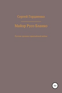 Майор Русо Бланко. Русские хроники парагвайской войны