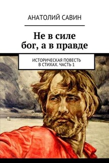 Не в силе бог, а в правде. Историческая повесть в стихах. Часть 1