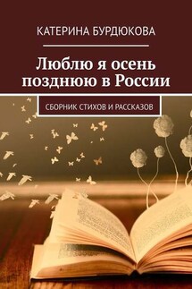 Люблю я осень позднюю в России. Сборник стихов и рассказов