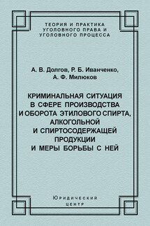 Криминальная ситуация в сфере производства и оборота этилового спирта, алкогольной и спиртосодержащей продукции и меры борьбы с ней