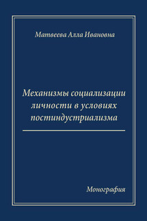 Механизмы социализации личности в условиях постиндустриализма. Монография