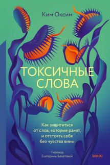 Токсичные Слова. Как защититься от слов, которые ранят, и отстоять себя без чувства вины