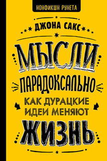 Мысли парадоксально. Как дурацкие идеи меняют жизнь