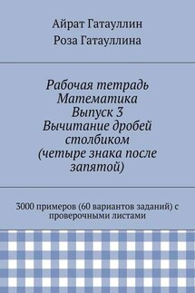 Рабочая тетрадь. Математика. Выпуск 3. Вычитание дробей столбиком (четыре знака после запятой). 3000 примеров (60 вариантов заданий) с проверочными листами