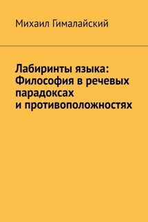 Лабиринты языка: Философия в речевых парадоксах и противоположностях