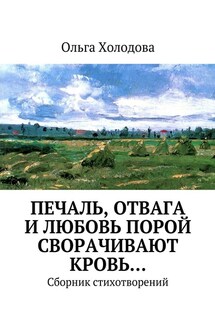 Печаль, отвага и любовь порой сворачивают кровь… Сборник стихотворений